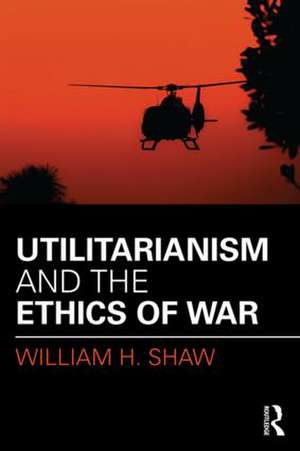 Utilitarianism and the Ethics of War de William Shaw