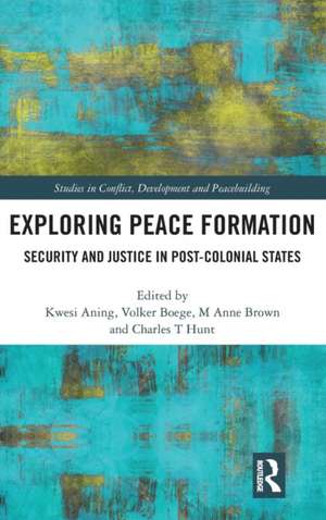 Exploring Peace Formation: Security and Justice in Post-Colonial States de Kwesi Aning