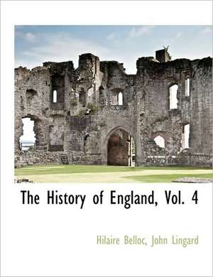 The History of England, Vol. 4 de Hilaire Belloc