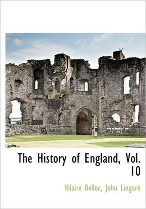 The History of England, Vol. 10 de Hilaire Belloc