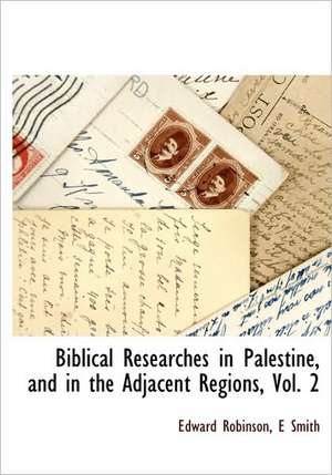 Biblical Researches in Palestine, and in the Adjacent Regions, Vol. 2 de Edward Robinson