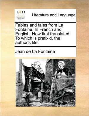 Fables and tales from La Fontaine. In French and English. Now first translated. To which is prefix'd, the author's life. de Jean de la Fontaine