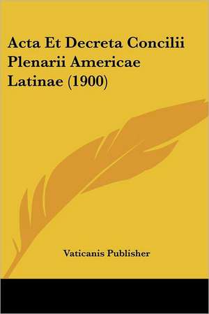 Acta Et Decreta Concilii Plenarii Americae Latinae (1900) de Vaticanis Publisher