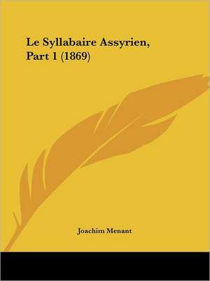 Le Syllabaire Assyrien, Part 1 (1869) de Joachim Menant