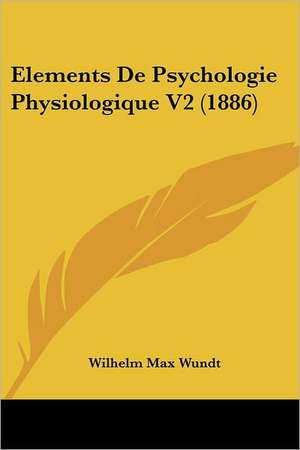 Elements De Psychologie Physiologique V2 (1886) de Wilhelm Max Wundt