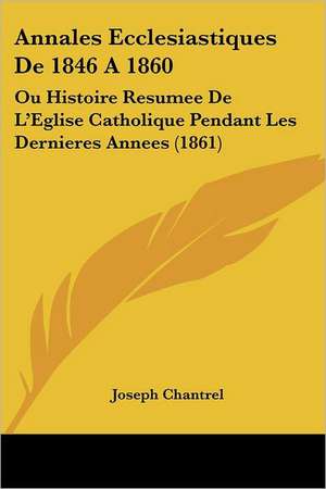 Annales Ecclesiastiques De 1846 A 1860 de Joseph Chantrel