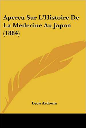 Apercu Sur L'Histoire De La Medecine Au Japon (1884) de Leon Ardouin