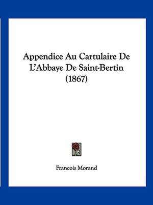 Appendice Au Cartulaire De L'Abbaye De Saint-Bertin (1867) de Francois Morand