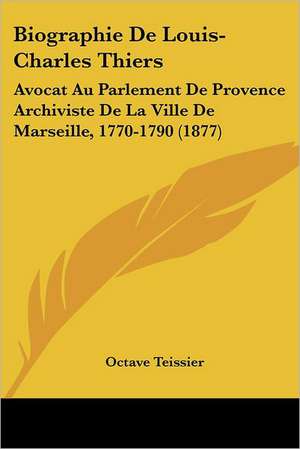 Biographie De Louis-Charles Thiers de Octave Teissier