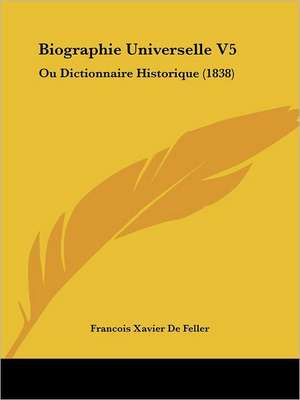 Biographie Universelle V5 de Francois Xavier De Feller