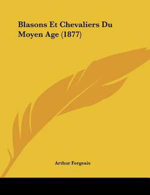 Blasons Et Chevaliers Du Moyen Age (1877) de Arthur Forgeais