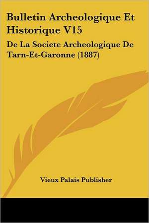 Bulletin Archeologique Et Historique V15 de Vieux Palais Publisher