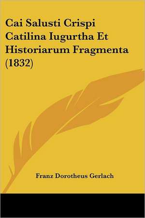 Cai Salusti Crispi Catilina Iugurtha Et Historiarum Fragmenta (1832) de Franz Dorotheus Gerlach