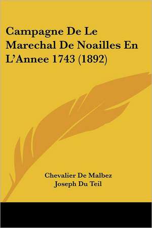 Campagne De Le Marechal De Noailles En L'Annee 1743 (1892) de Chevalier De Malbez