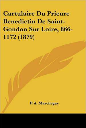 Cartulaire Du Prieure Benedictin De Saint-Gondon Sur Loire, 866-1172 (1879) de P. A. Marchegay