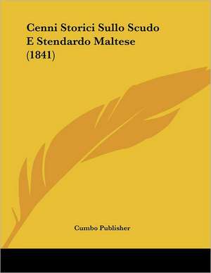 Cenni Storici Sullo Scudo E Stendardo Maltese (1841) de Cumbo Publisher