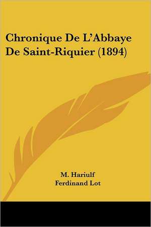 Chronique De L'Abbaye De Saint-Riquier (1894) de M. Hariulf