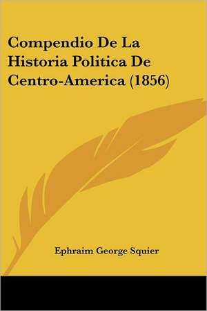 Compendio De La Historia Politica De Centro-America (1856) de Ephraim George Squier