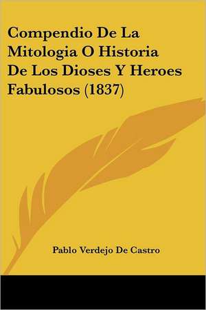 Compendio De La Mitologia O Historia De Los Dioses Y Heroes Fabulosos (1837) de Pablo Verdejo De Castro