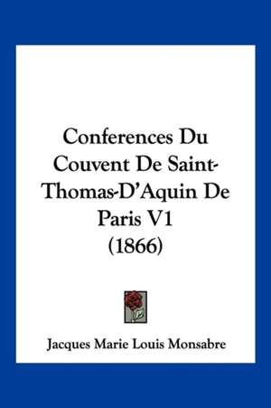 Conferences Du Couvent De Saint-Thomas-D'Aquin De Paris V1 (1866) de Jacques Marie Louis Monsabre