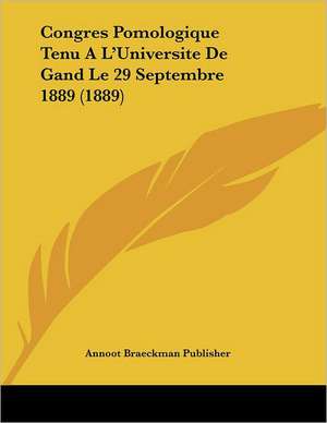 Congres Pomologique Tenu A L'Universite De Gand Le 29 Septembre 1889 (1889) de Annoot Braeckman Publisher