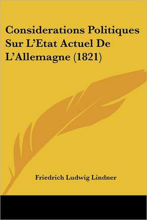 Considerations Politiques Sur L'Etat Actuel De L'Allemagne (1821) de Friedrich Ludwig Lindner