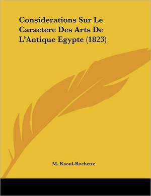 Considerations Sur Le Caractere Des Arts De L'Antique Egypte (1823) de M. Raoul-Rochette