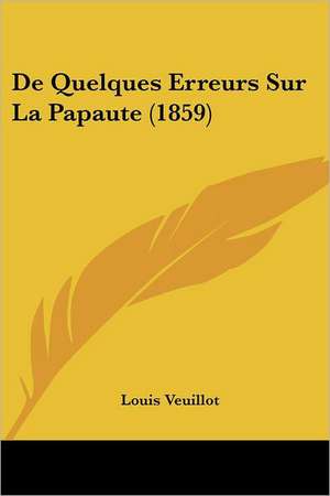 De Quelques Erreurs Sur La Papaute (1859) de Louis Veuillot