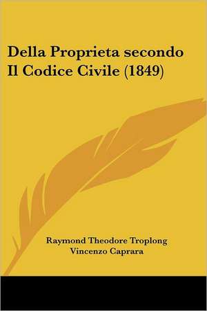 Della Proprieta secondo Il Codice Civile (1849) de Raymond Theodore Troplong