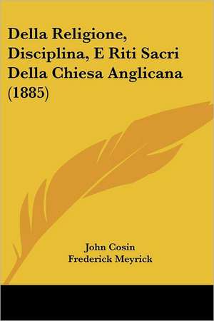 Della Religione, Disciplina, E Riti Sacri Della Chiesa Anglicana (1885) de John Cosin