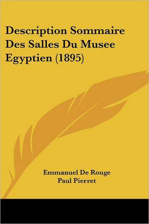 Description Sommaire Des Salles Du Musee Egyptien (1895) de Emmanuel De Rouge