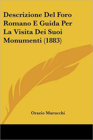 Descrizione Del Foro Romano E Guida Per La Visita Dei Suoi Monumenti (1883) de Orazio Marucchi