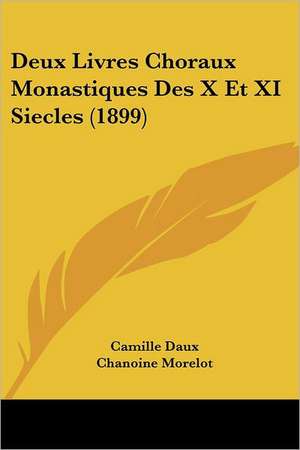 Deux Livres Choraux Monastiques Des X Et XI Siecles (1899) de Camille Daux