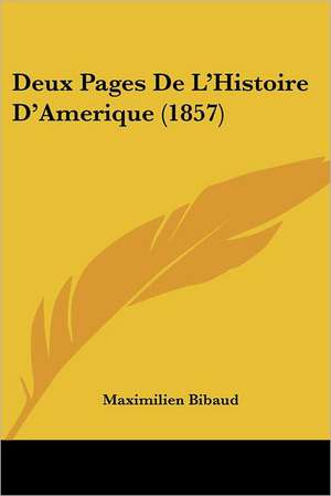 Deux Pages De L'Histoire D'Amerique (1857) de Maximilien Bibaud