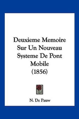 Deuxieme Memoire Sur Un Nouveau Systeme De Pont Mobile (1856) de N. De Pauw