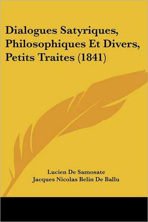 Dialogues Satyriques, Philosophiques Et Divers, Petits Traites (1841) de Lucien De Samosate