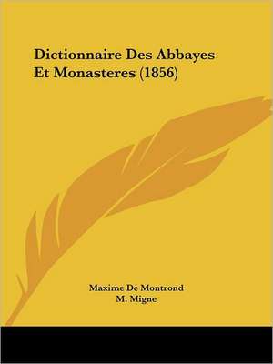 Dictionnaire Des Abbayes Et Monasteres (1856) de Maxime De Montrond