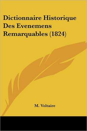 Dictionnaire Historique Des Evenemens Remarquables (1824) de M. Voltaire