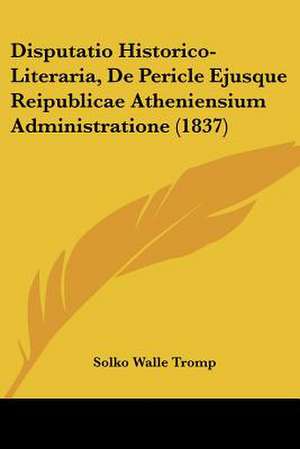 Disputatio Historico-Literaria, De Pericle Ejusque Reipublicae Atheniensium Administratione (1837) de Solko Walle Tromp