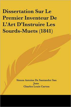 Dissertation Sur Le Premier Inventeur De L'Art D'Instruire Les Sourds-Muets (1841) de Simon Antoine De Santander San Juan