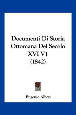 Documenti Di Storia Ottomana Del Secolo XVI V1 (1842) de Eugenio Alberi