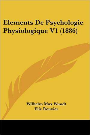 Elements De Psychologie Physiologique V1 (1886) de Wilhelm Max Wundt