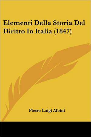 Elementi Della Storia Del Diritto In Italia (1847) de Pietro Luigi Albini