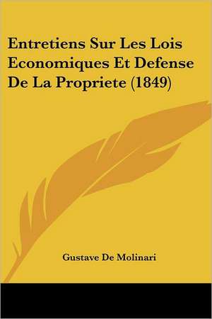 Entretiens Sur Les Lois Economiques Et Defense De La Propriete (1849) de Gustave De Molinari