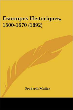 Estampes Historiques, 1500-1670 (1892) de Frederik Muller