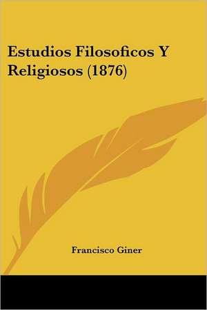 Estudios Filosoficos Y Religiosos (1876) de Francisco Giner