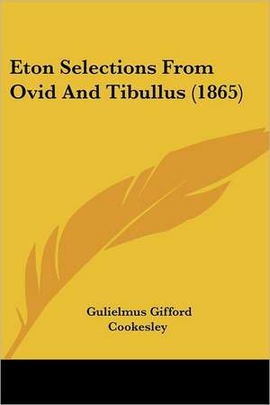 Eton Selections From Ovid And Tibullus (1865) de Gulielmus Gifford Cookesley