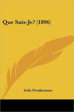 Que Sais-Je? (1896) de Sully Prudhomme