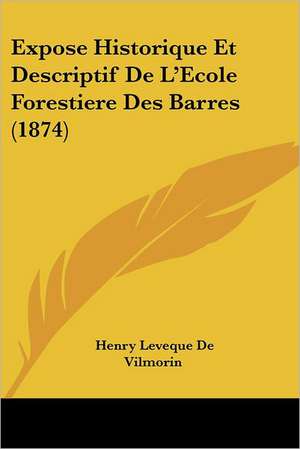 Expose Historique Et Descriptif De L'Ecole Forestiere Des Barres (1874) de Henry Leveque De Vilmorin