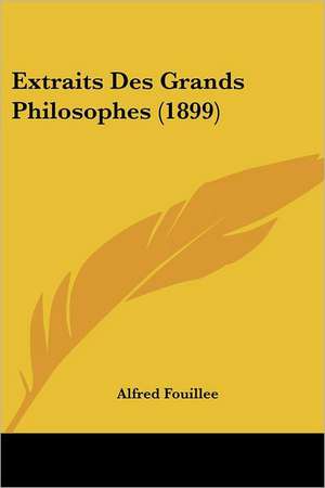 Extraits Des Grands Philosophes (1899) de Alfred Fouillee